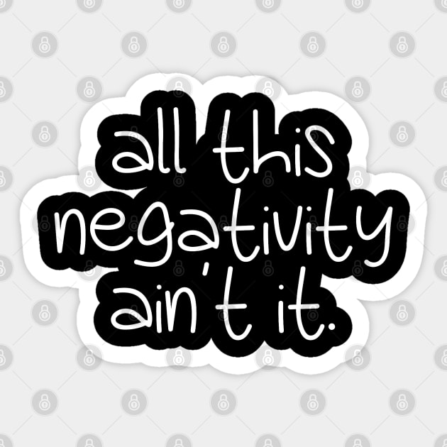 all this negativity ain't it. (white font variant) Sticker by wls